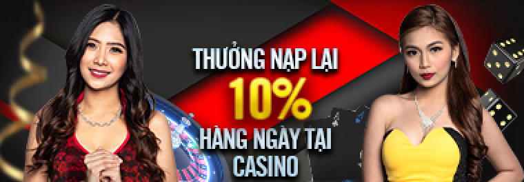 THƯỞNG NẠP LẠI HÀNG NGÀY 10% TẠI CASINO