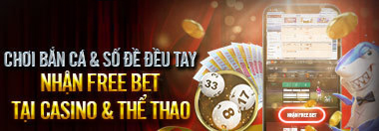 CHƠI BẮN CÁ - SỐ ĐỀ ĐỀU TAY NHẬN FREEBET TẠI CASINO - THỂ THAO