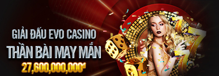 GIẢI ĐẤU EVO CASINO – THẦN BÀI MAY MẮN – 27,600,000,000đ