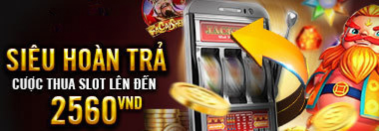 SIÊU HOÀN TRẢ CƯỢC THUA SLOT HÀNG NGÀY/HÀNG TUẦN LÊN TỚI 2560 VND