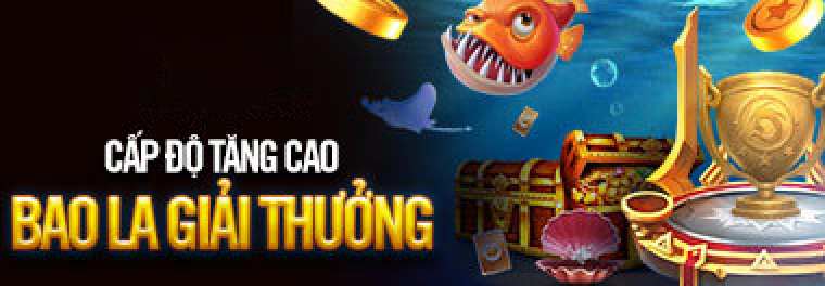 CẤP ĐỘ TĂNG CAO – BAO LA GIẢI THƯỞNG!