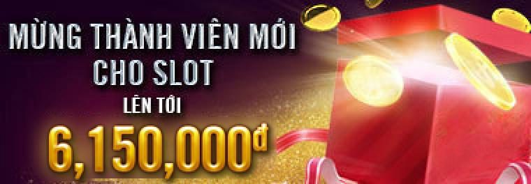 MỪNG THÀNH VIÊN MỚI CHO SLOTS LÊN TỚI 6,150,000đ