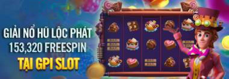 GIẢI ĐẤU NỔ HŨ LỘC PHÁT - NHẬN 153,320 FREE SPIN TẠI GPI SLOTS