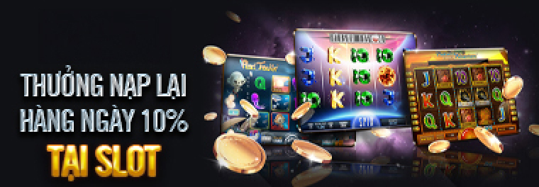 THƯỞNG NẠP LẠI HÀNG NGÀY 10% TẠI SLOTS