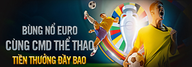 BÙNG NỔ EURO CÙNG CMD THỂ THAO – TIỀN THƯỞNG ĐẦY BAO