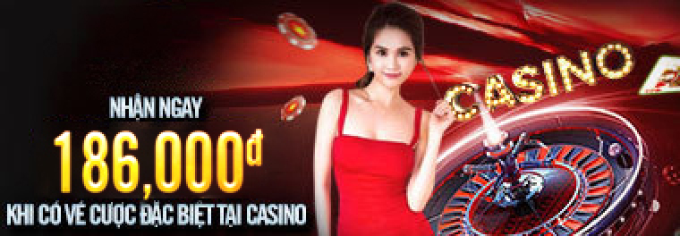 NHẬN 186.000đ KHI CÓ VÉ CƯỢC ĐẶC BIỆT TẠI CASINO