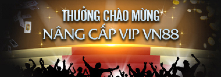 THƯỞNG CHÀO MỪNG NÂNG CẤP VIP VN88